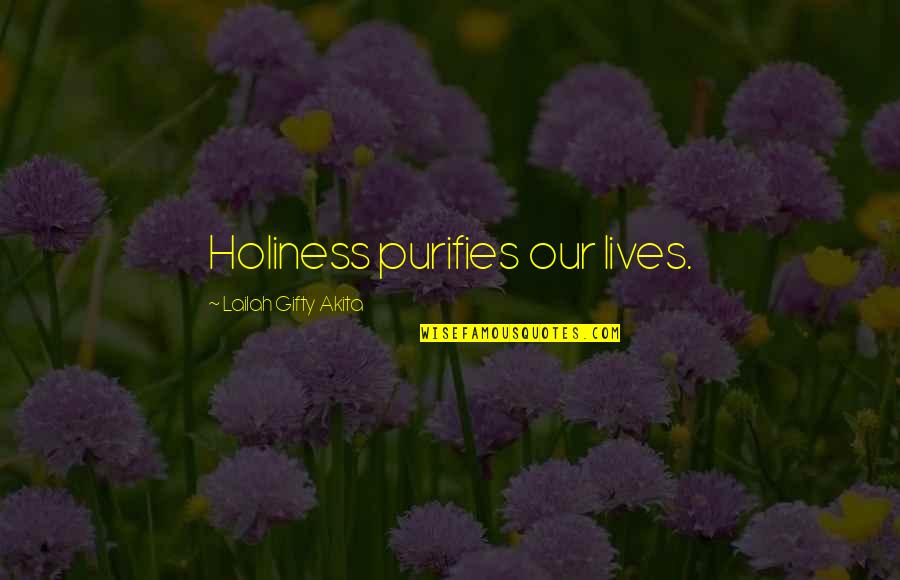 Life Holiness Quotes By Lailah Gifty Akita: Holiness purifies our lives.