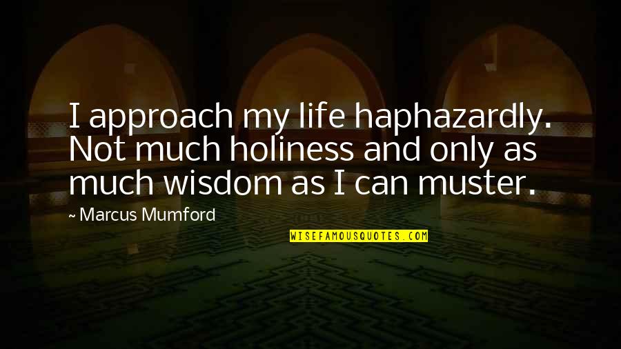 Life Holiness Quotes By Marcus Mumford: I approach my life haphazardly. Not much holiness