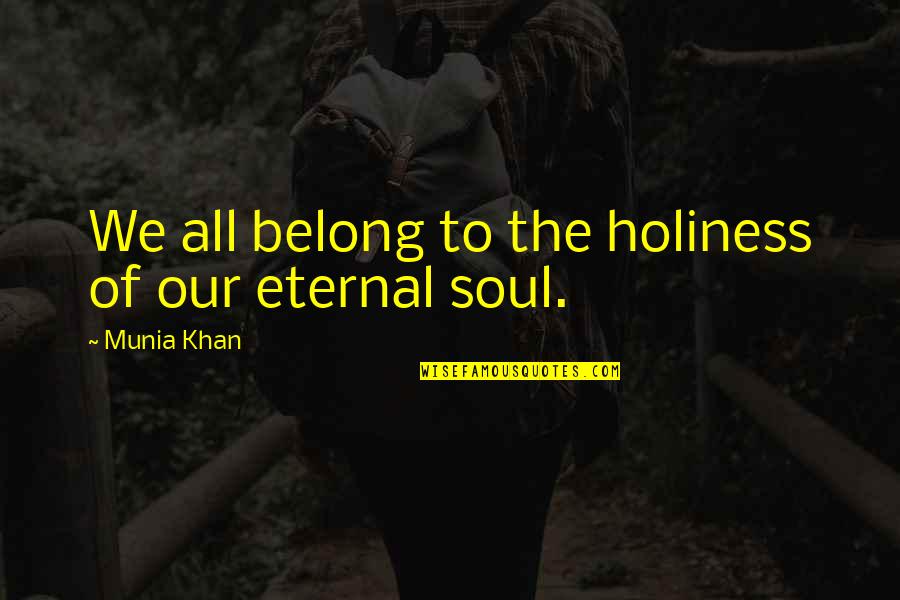 Life Holiness Quotes By Munia Khan: We all belong to the holiness of our