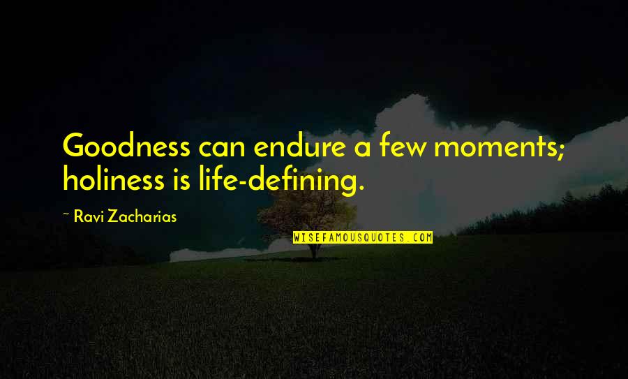 Life Holiness Quotes By Ravi Zacharias: Goodness can endure a few moments; holiness is