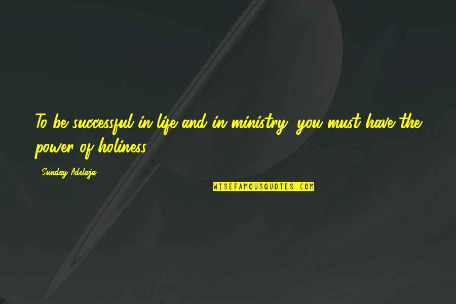 Life Holiness Quotes By Sunday Adelaja: To be successful in life and in ministry,