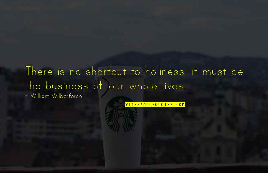 Life Holiness Quotes By William Wilberforce: There is no shortcut to holiness; it must