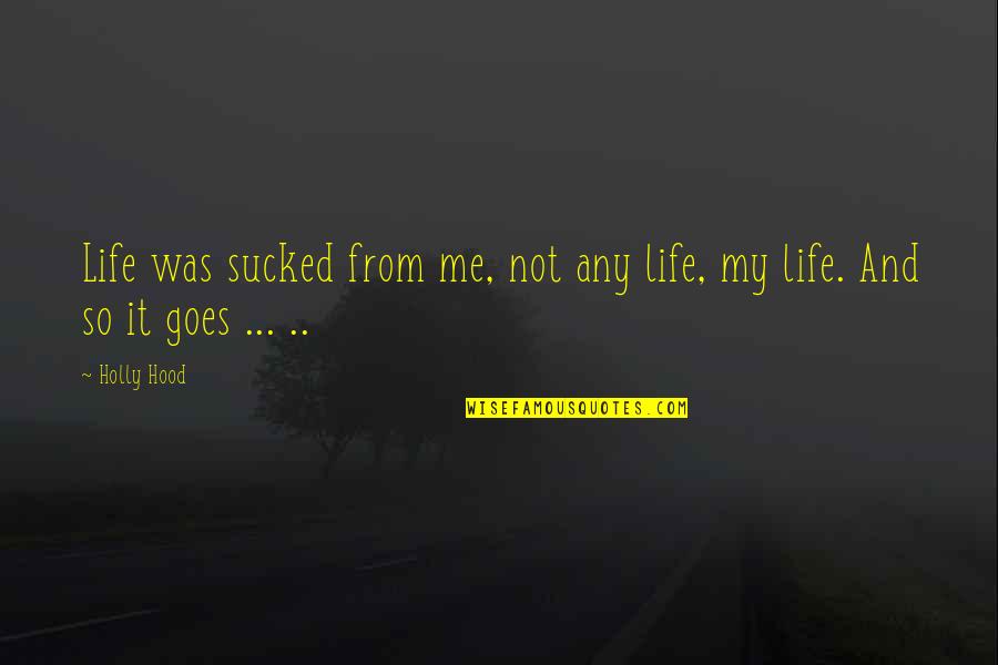 Life Hood Quotes By Holly Hood: Life was sucked from me, not any life,