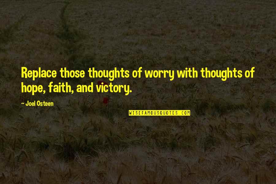 Life Hope And Faith Quotes By Joel Osteen: Replace those thoughts of worry with thoughts of