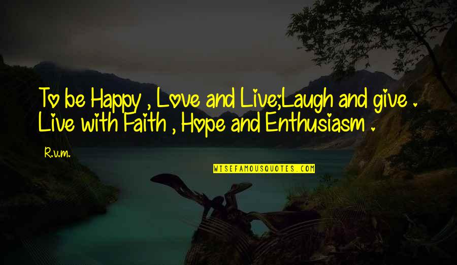 Life Hope And Faith Quotes By R.v.m.: To be Happy , Love and Live;Laugh and