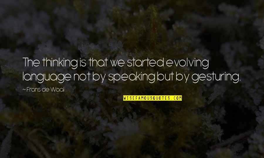 Life Hugot Quotes By Frans De Waal: The thinking is that we started evolving language