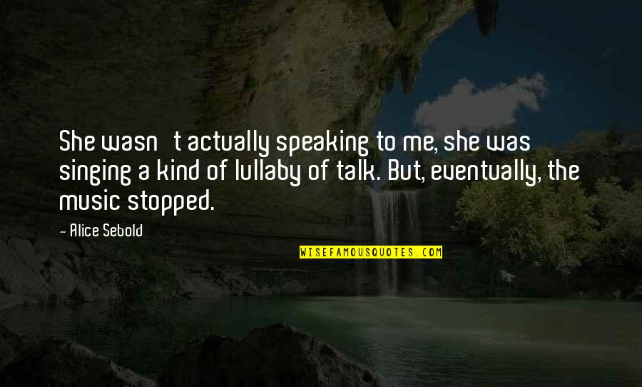 Life Humbug Quotes By Alice Sebold: She wasn't actually speaking to me, she was