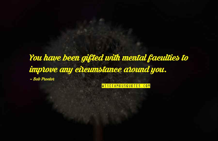 Life Humbug Quotes By Bob Proctor: You have been gifted with mental faculties to