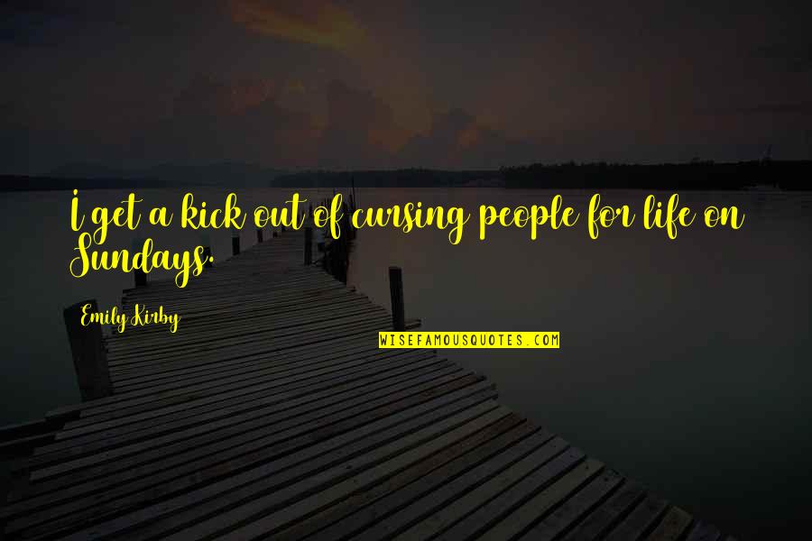 Life Humorous Quotes By Emily Kirby: I get a kick out of cursing people