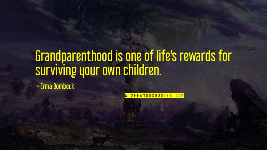 Life Humorous Quotes By Erma Bombeck: Grandparenthood is one of life's rewards for surviving
