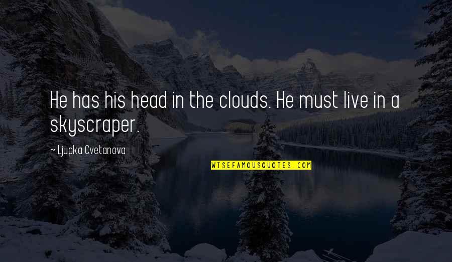 Life Humorous Quotes By Ljupka Cvetanova: He has his head in the clouds. He