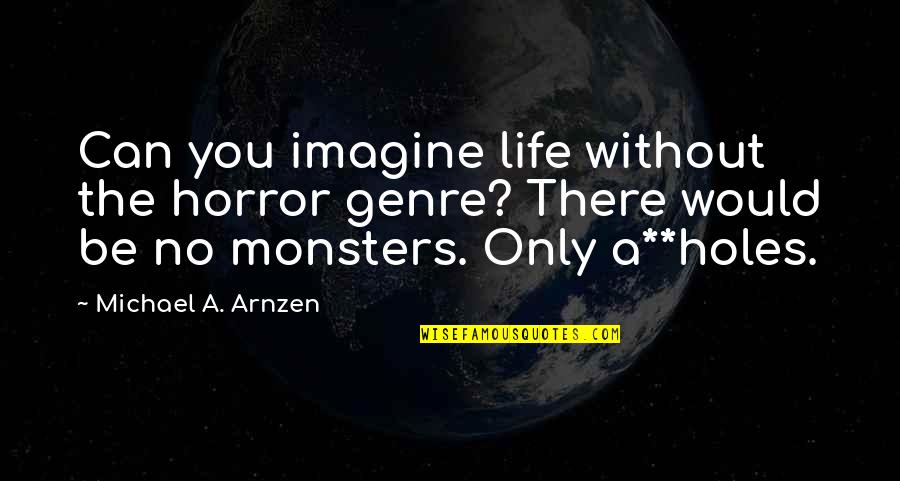 Life Humorous Quotes By Michael A. Arnzen: Can you imagine life without the horror genre?