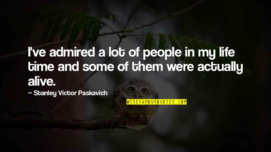 Life Humorous Quotes By Stanley Victor Paskavich: I've admired a lot of people in my