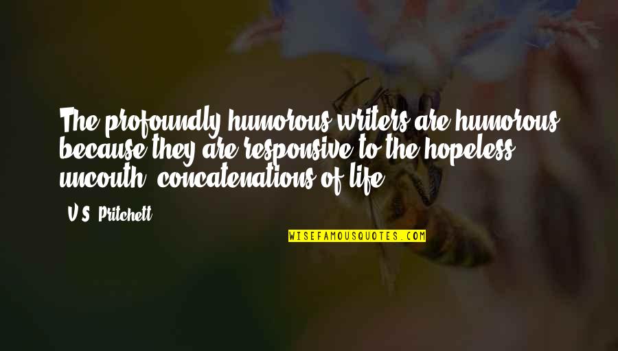 Life Humorous Quotes By V.S. Pritchett: The profoundly humorous writers are humorous because they