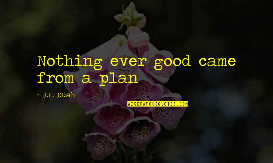 Life Humour Quotes By J.E. Duah: Nothing ever good came from a plan