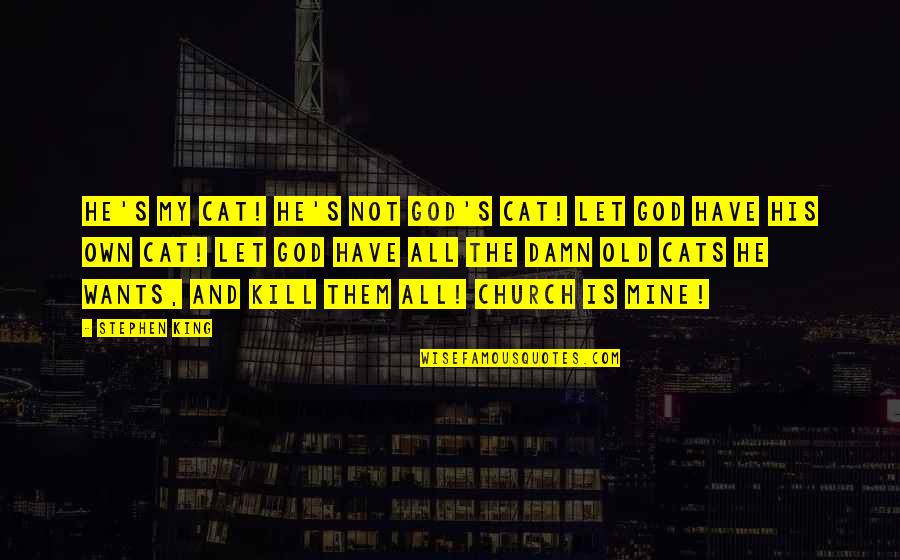 Life Humour Quotes By Stephen King: He's my cat! He's not God's cat! Let