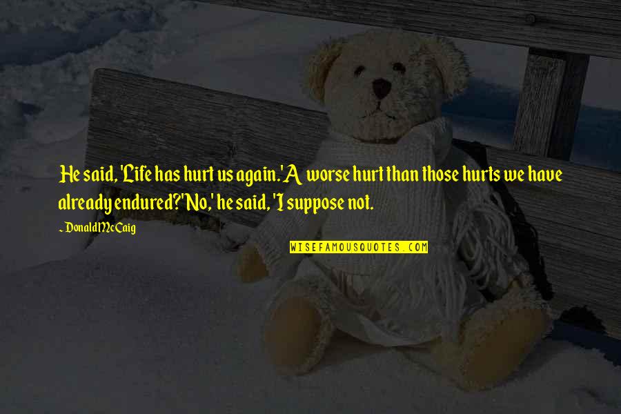 Life Hurts Quotes By Donald McCaig: He said, 'Life has hurt us again.'A worse Life Hurts Quotes By Donald McCaig: He said, 'Life has hurt us again.'A worse