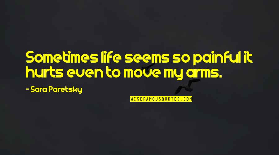 Life Hurts Sometimes Quotes By Sara Paretsky: Sometimes life seems so painful it hurts even
