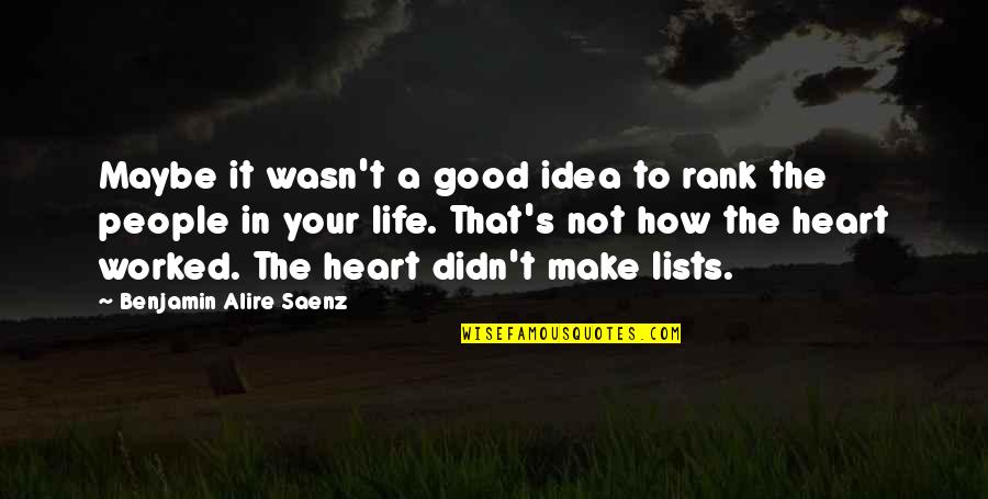 Life Idea Quotes By Benjamin Alire Saenz: Maybe it wasn't a good idea to rank Life Idea Quotes By Benjamin Alire Saenz: Maybe it wasn't a good idea to rank