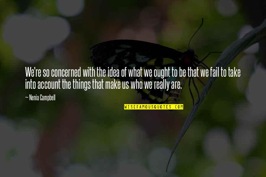 Life Idea Quotes By Nenia Campbell: We're so concerned with the idea of what Life Idea Quotes By Nenia Campbell: We're so concerned with the idea of what
