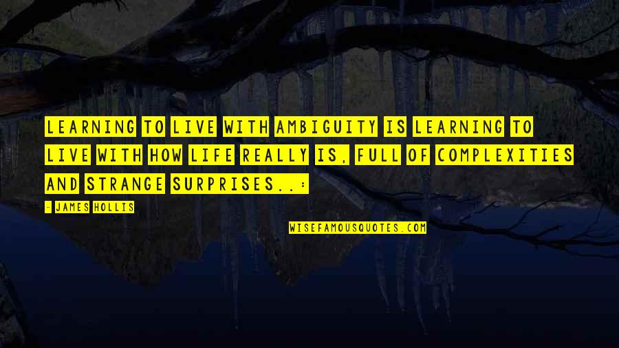 Life If Full Of Surprises Quotes By James Hollis: Learning to live with ambiguity is learning to