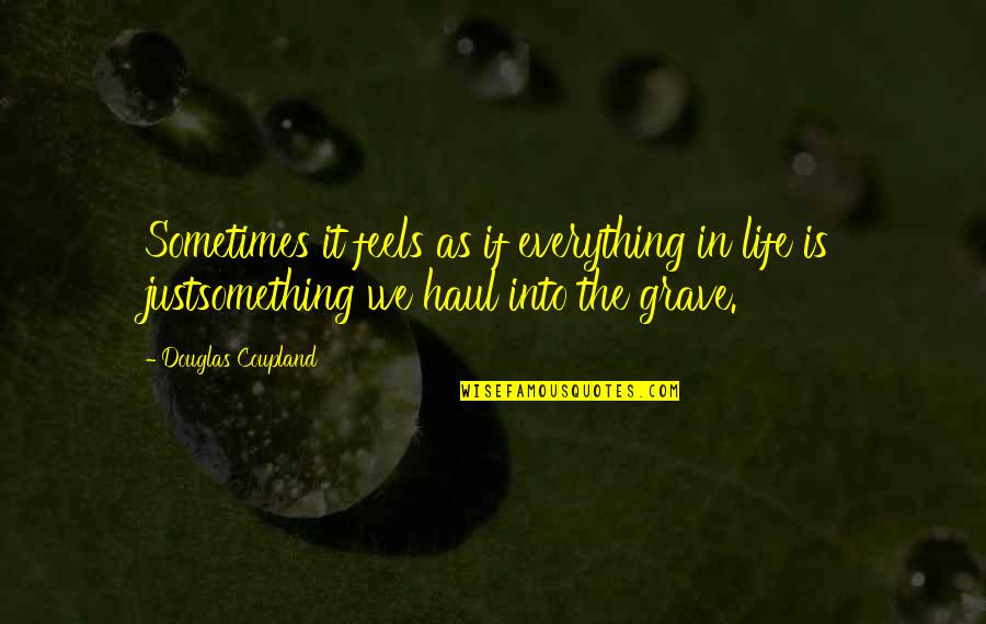 Life If Quotes By Douglas Coupland: Sometimes it feels as if everything in life Life If Quotes By Douglas Coupland: Sometimes it feels as if everything in life