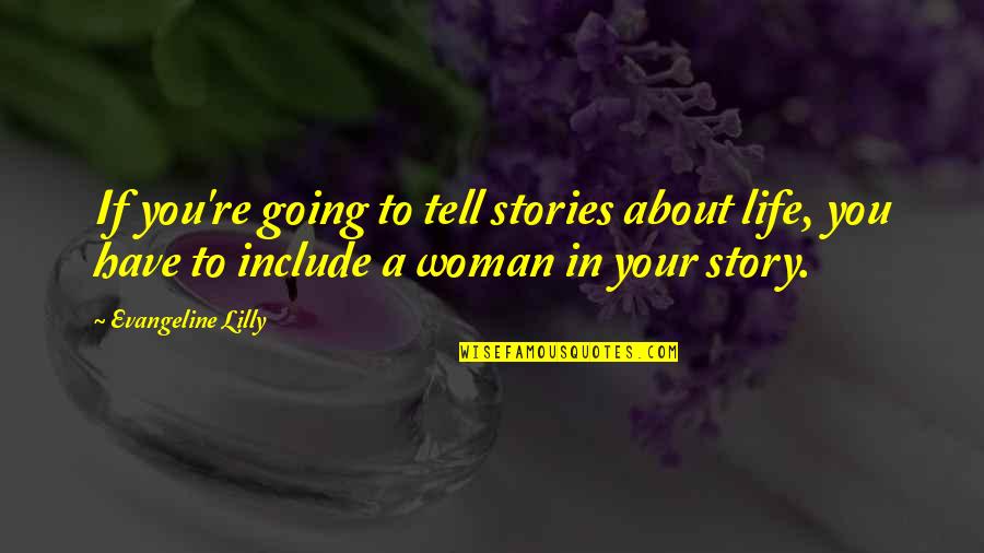 Life If Quotes By Evangeline Lilly: If you're going to tell stories about life, Life If Quotes By Evangeline Lilly: If you're going to tell stories about life,