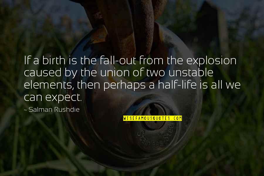 Life If Quotes By Salman Rushdie: If a birth is the fall-out from the Life If Quotes By Salman Rushdie: If a birth is the fall-out from the