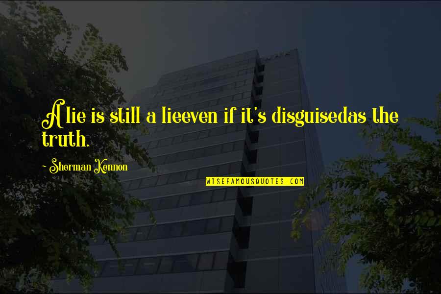 Life If Quotes By Sherman Kennon: A lie is still a lieeven if it's Life If Quotes By Sherman Kennon: A lie is still a lieeven if it's