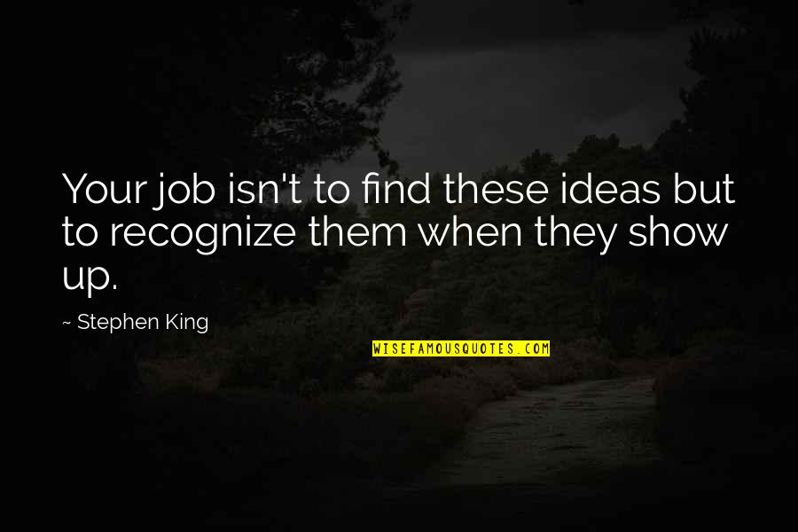 Life If You Died Today Quotes By Stephen King: Your job isn't to find these ideas but