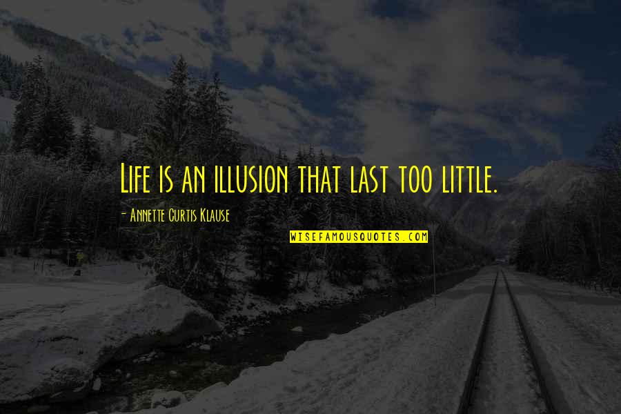 Life Illusion Quotes By Annette Curtis Klause: Life is an illusion that last too little.