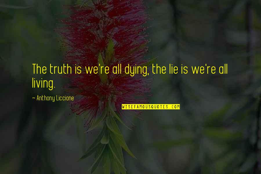 Life Illusion Quotes By Anthony Liccione: The truth is we're all dying, the lie