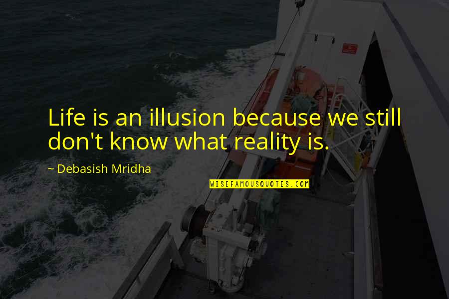 Life Illusion Quotes By Debasish Mridha: Life is an illusion because we still don't