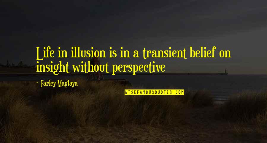 Life Illusion Quotes By Farley Maglaya: Life in illusion is in a transient belief