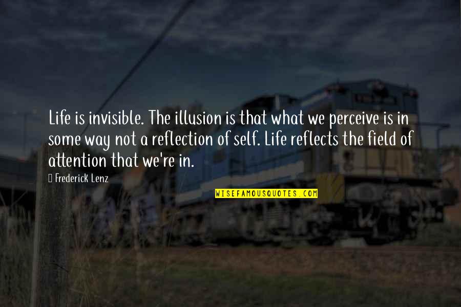 Life Illusion Quotes By Frederick Lenz: Life is invisible. The illusion is that what