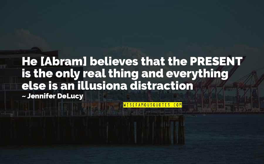 Life Illusion Quotes By Jennifer DeLucy: He [Abram] believes that the PRESENT is the