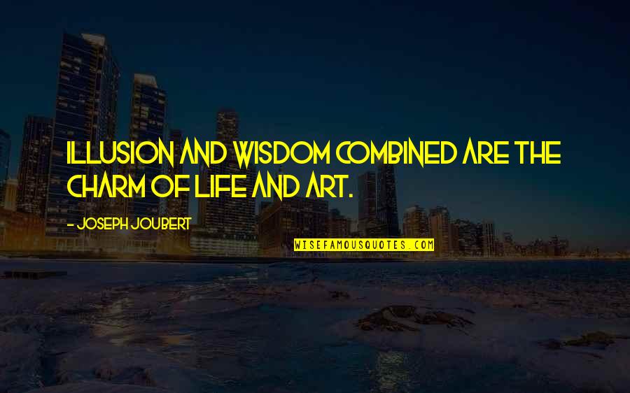 Life Illusion Quotes By Joseph Joubert: Illusion and wisdom combined are the charm of