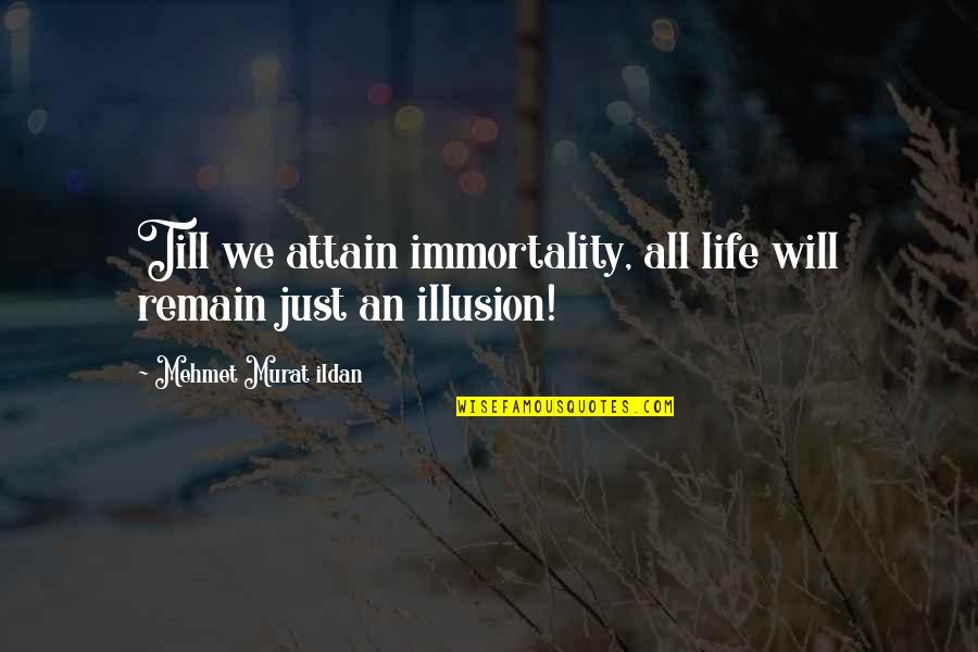 Life Illusion Quotes By Mehmet Murat Ildan: Till we attain immortality, all life will remain