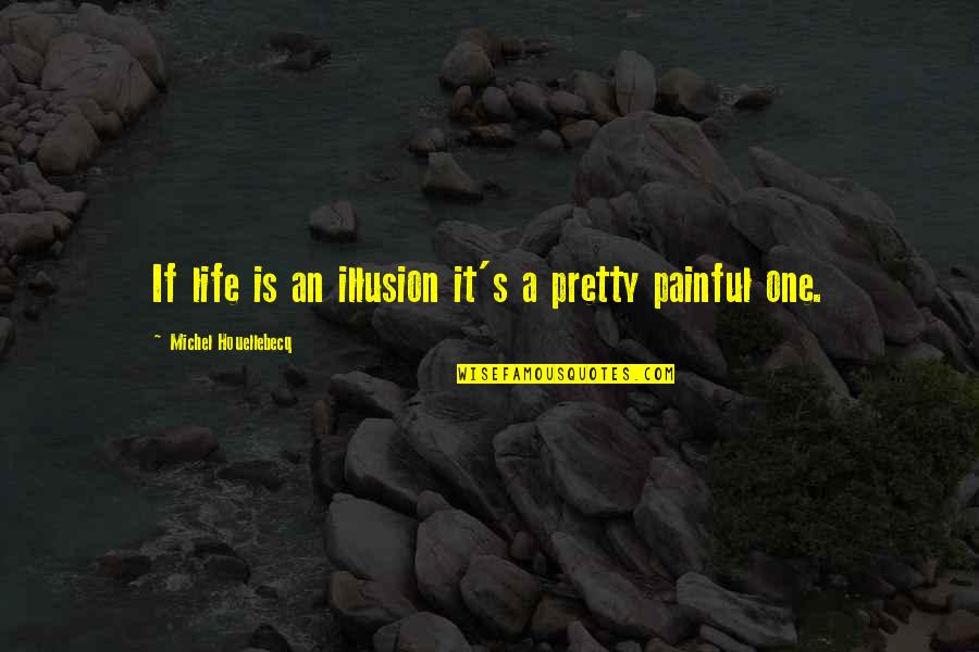Life Illusion Quotes By Michel Houellebecq: If life is an illusion it's a pretty