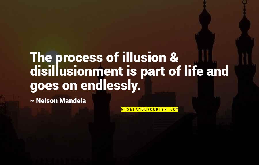 Life Illusion Quotes By Nelson Mandela: The process of illusion & disillusionment is part