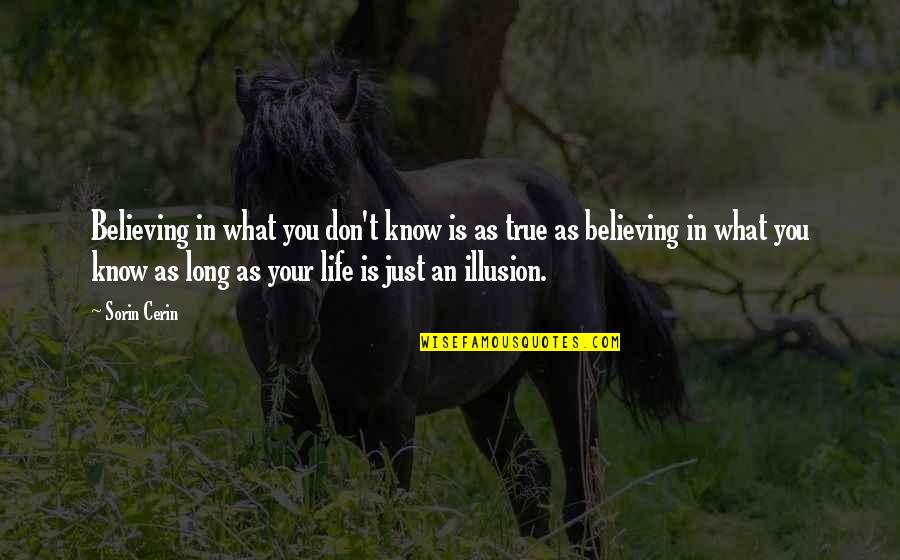 Life Illusion Quotes By Sorin Cerin: Believing in what you don't know is as