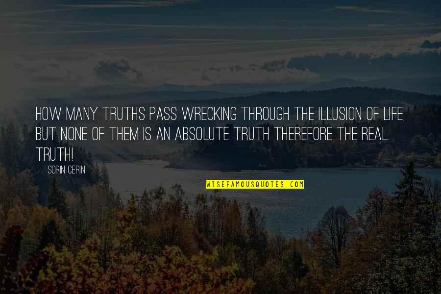 Life Illusion Quotes By Sorin Cerin: How many truths pass wrecking through the Illusion