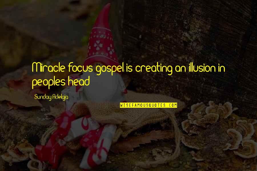 Life Illusion Quotes By Sunday Adelaja: Miracle focus gospel is creating an illusion in