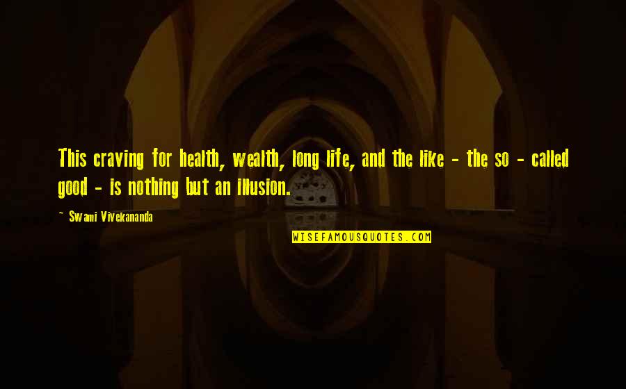 Life Illusion Quotes By Swami Vivekananda: This craving for health, wealth, long life, and