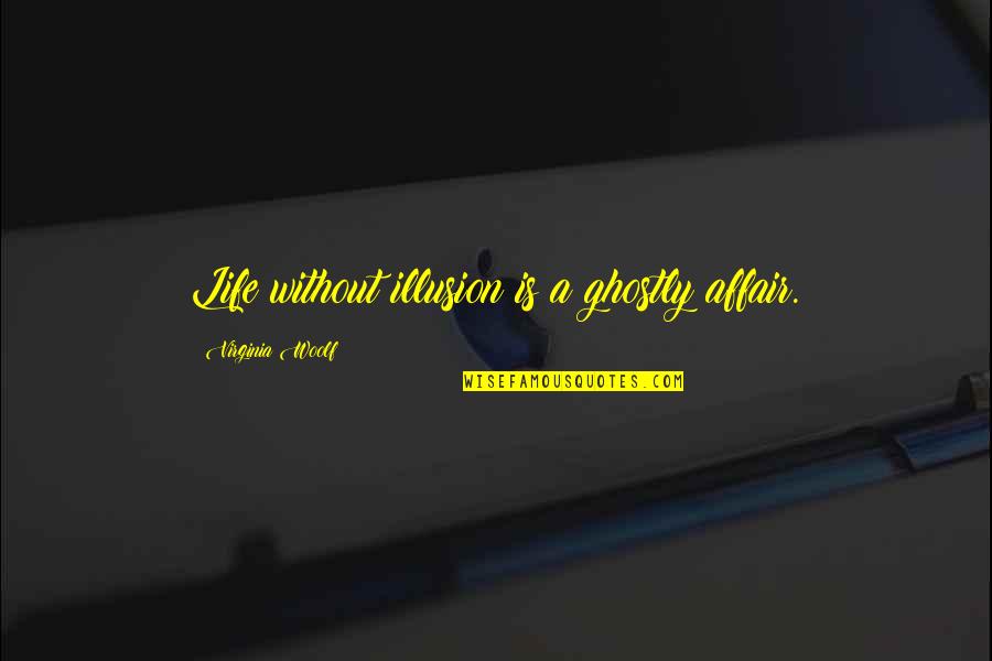 Life Illusion Quotes By Virginia Woolf: Life without illusion is a ghostly affair.