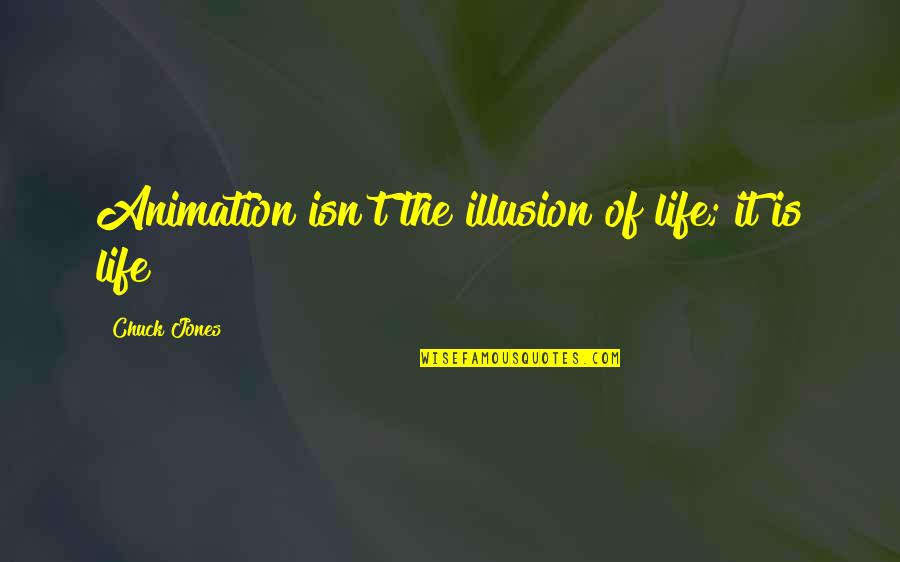Life Illusions Quotes By Chuck Jones: Animation isn't the illusion of life; it is