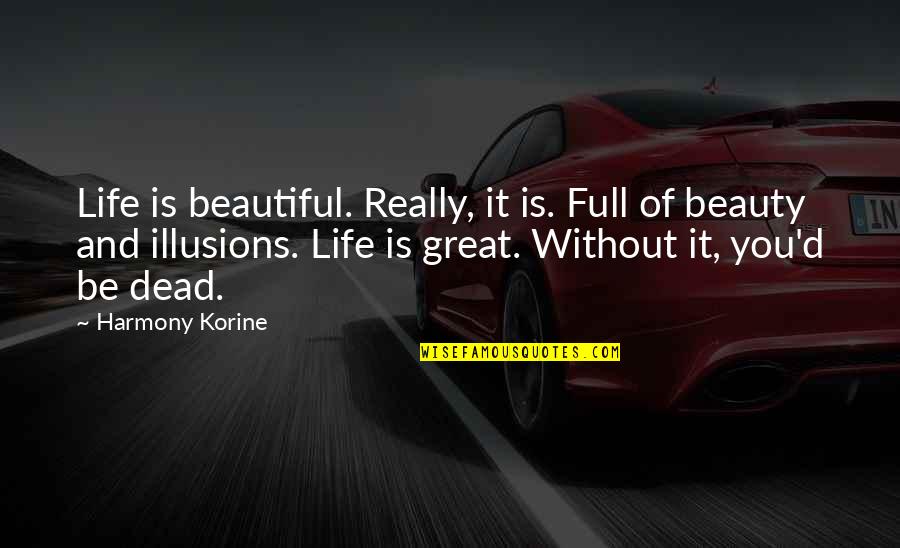 Life Illusions Quotes By Harmony Korine: Life is beautiful. Really, it is. Full of