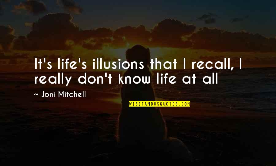 Life Illusions Quotes By Joni Mitchell: It's life's illusions that I recall, I really