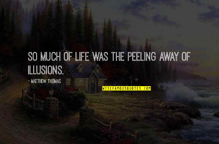 Life Illusions Quotes By Matthew Thomas: So much of life was the peeling away