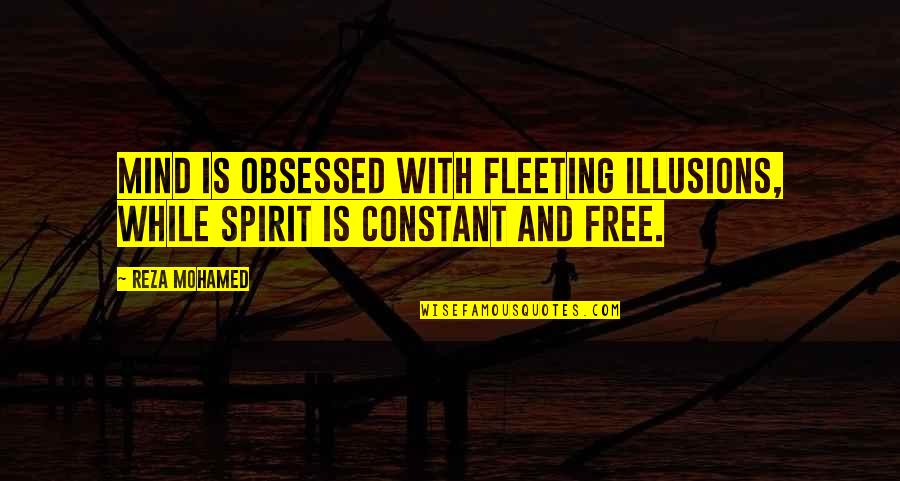 Life Illusions Quotes By Reza Mohamed: Mind is obsessed with fleeting illusions, while Spirit